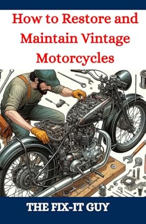 how to restore and maintain vintage motorcycles a comprehensive diy guide to classic bike repair