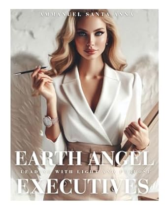 earth angel executives leading with light and purpose 1st edition ammanuel santa anna b0d9r1zzpg,