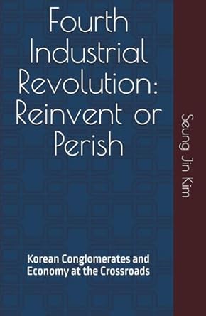 fourth industrial revolution reinvent or perish korean conglomerates and economy at the crossroads 1st