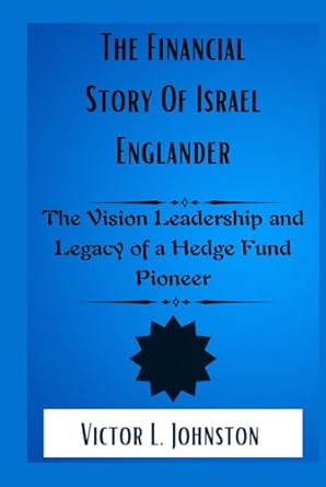 the financial story of israel englander the vision leadership and legacy of a hedge fund pioneer 1st edition