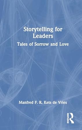 storytelling for leaders tales of sorrow and love 1st edition manfred f r kets de vries 1032833564,