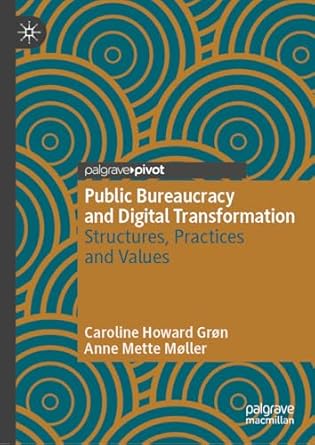 public bureaucracy and digital transformation structures practices and values 2024th edition caroline howard