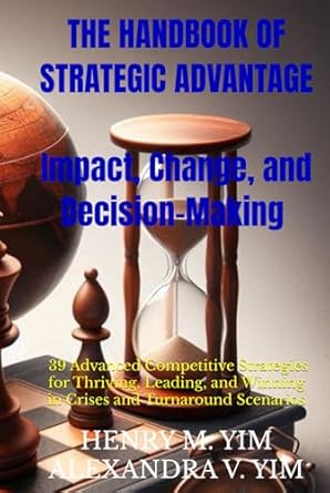 the handbook of strategic advantage impact change and decision making 39 advanced competitive strategies for