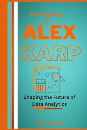 the biography of alex karp shaping the future of data analytics 1st edition jose h michael b0dfxxylnb,