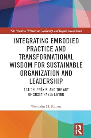 integrating embodied practice and transformational wisdom for sustainable organization and leadership 1st