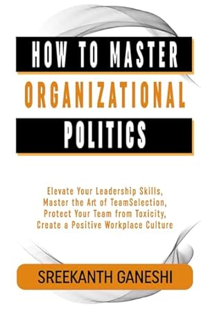 how to master organizational politics elevate your leadership skills master the art of team selection protect