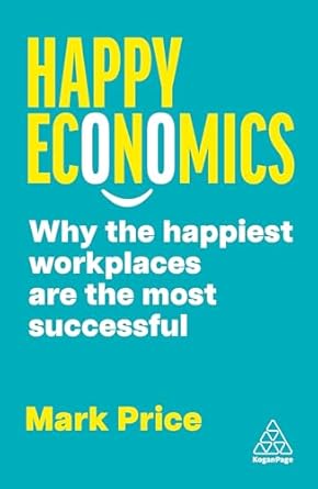 happy economics why the happiest workplaces are the most successful 1st edition mark price 1398617377,