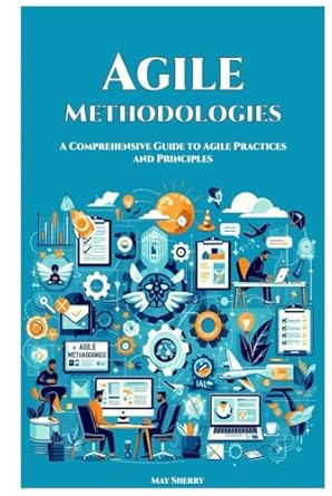 agile methodologies a comprehensive guide to agile practices and principles 1st edition may sherry