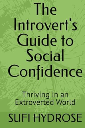 the introverts guide to social confidence thriving in an extroverted world 1st edition sufi hydrose