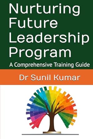 nurturing future leadership program a comprehensive training guide 1st edition dr sunil kumar b0d8zghj65,