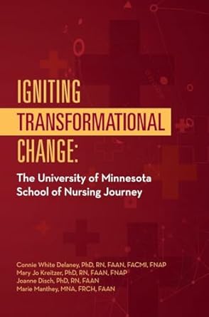 igniting transformational change the university of minnesota school of nursing journey 1st edition connie