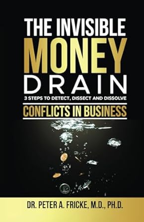 the invisible money drain 3 steps to detect dissect and dissolve conflicts in business 1st edition dr peter a