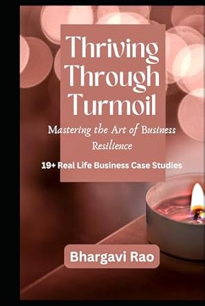 thriving through turmoil mastering the art of business resilience 1st edition bhargavi rao b0dckd8vwq,