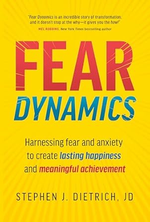 fear dynamics harnessing fear and anxiety to create lasting happiness and meaningful achievement 1st edition