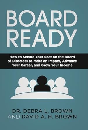 board ready how to secure your seat on the board of directors to make an impact advance your career and grow