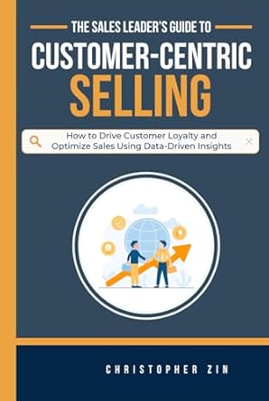 the sales leaders guide to customer centric selling how to drive customer loyalty and optimize sales using