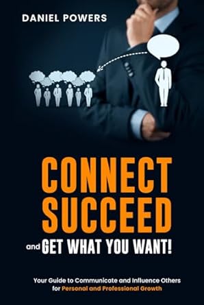 connect succeed and get what you want your guide to communicate and influence others for personal and