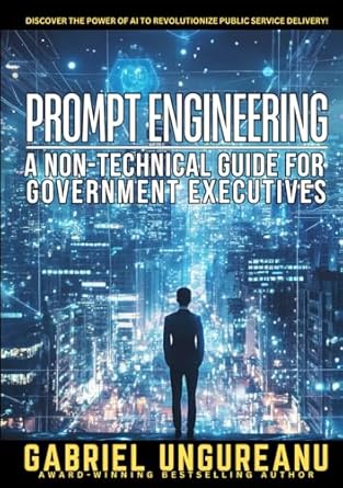 prompt engineering a non technical guide for government executives 1st edition gabriel ungureanu b0dgg4b64n,