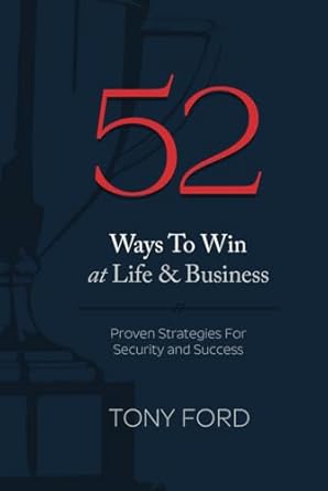 52 ways to win at life and business proven strategies for security and success 1st edition tony ford