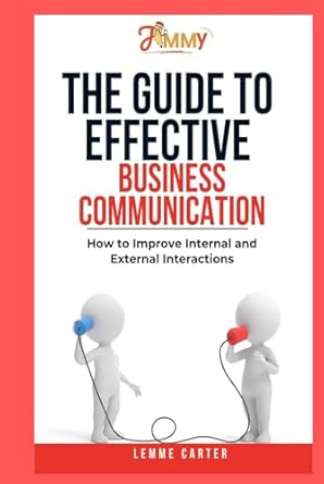 the guide to effective business communication how to improve internal and external interactions 1st edition