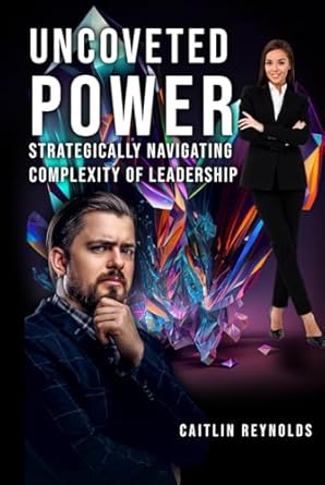 uncoveted power strategically navigating complexity of leadership 1st edition caitlin reynolds b0d9yxn628,