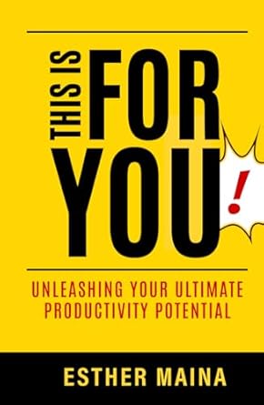 this is for you unleashing your ultimate productivity potential 1st edition esther maina 1965092403,