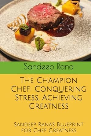 the champion chef conquering stress achieving greatness sandeep ranas blueprint for chef greatness 1st