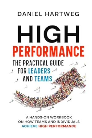 high performance the practical guide for leaders and teams a hands on workbook on how teams and individuals