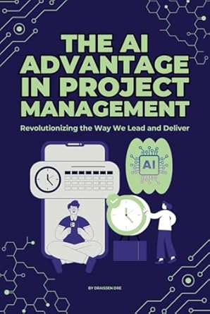 the ai advantage in project management revolutionizing the way we lead and deliver unleashing the power of