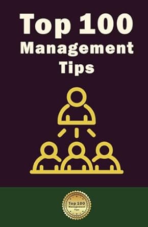 top 100 management tips learn practical leadership tips for building a productive team 1st edition ast