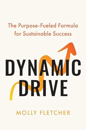 dynamic drive the purpose fueled formula for sustainable success 1st edition molly fletcher 0306834197,