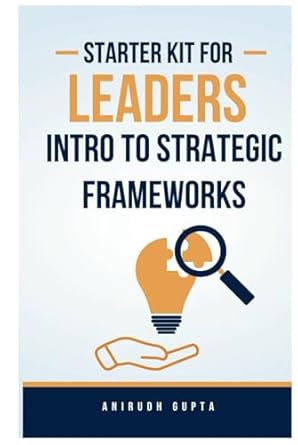 starter kit for leaders intro to strategic frameworks 1st edition anirudh gupta b0dfqh3yhn, 979-8336914283