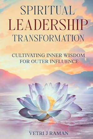 spiritual leadership transformation cultivating inner wisdom for outer influence 1st edition vetri j raman