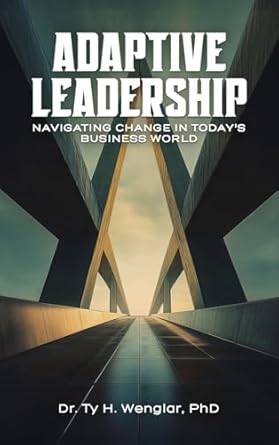 adaptive leadership navigating change in todays business world 1st edition dr ty h wenglar b0dhnjly6p,