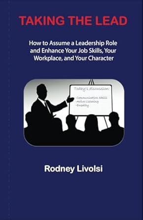 taking the lead how to assume a leadership role and enhance your job skills your workplace and your character