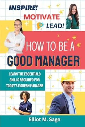 inspire motivate lead how to be a good manager 1st edition elliot m sage b0d9h6kn6f, 979-8333158093