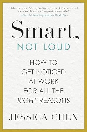 smart not loud how to get noticed at work for all the right reasons 1st edition jessica chen 0593717686,