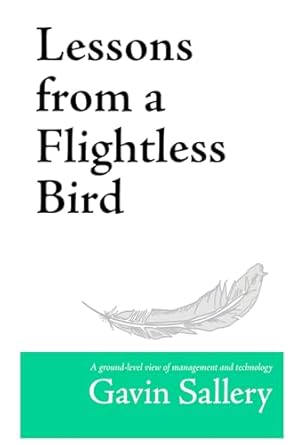 lessons from a flightless bird a ground level view of management and technology 1st edition gavin bryan