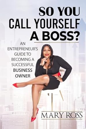 so you call yourself a boss an entrepreneurs guide to becoming a successful business owner 1st edition mary m