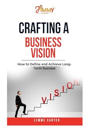 crafting a business vision how to define and achieve long term success 1st edition lemme carter b0dj2mgzjy,