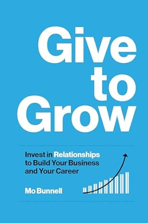 give to grow invest in relationships to build your business and your career 1st edition mo bunnell