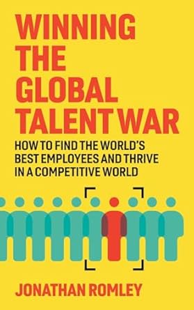 winning the global talent war how to find the worlds best employees and thrive in a competitive world 1st