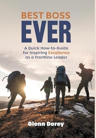 best boss ever a quick how to guide for inspiring excellence as a frontline leader 1st edition glenn dorey