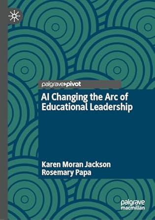 ai changing the arc of educational leadership 2024th edition karen moran jackson ,rosemary papa 3031714148,