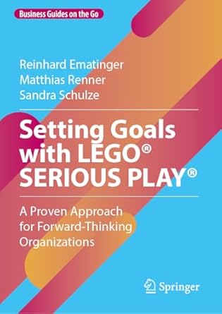 setting goals with lego serious play a proven approach for forward thinking organizations 2024th edition