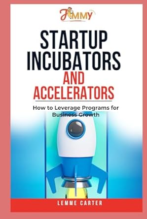 startup incubators and accelerators how to leverage programs for business growth 1st edition lemme carter