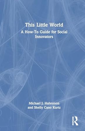 this little world a how to guide for social innovators 1st edition michael j halvorson ,shelly cano kurtz