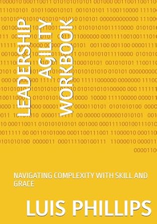 leadership agility workbook navigating complexity with skill and grace 1st edition luis phillips b0d93nprj6,