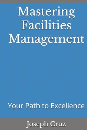 mastering facilities management your path to excellence 1st edition mr joseph cruz b0dgstv5fx, 979-8338161357