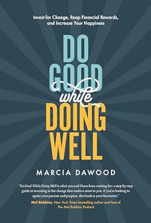 do good while doing well invest for change reap financial rewards and increase your happiness 1st edition